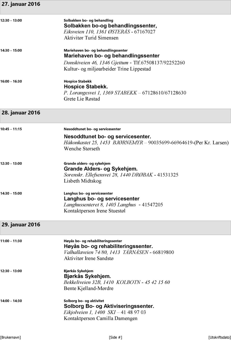 Lorangesvei 1, 1369 STABEKK 67128610/67128630 Grete Lie Røstad 28. januar 2016 10:45-11:15 Nesoddtunet bo- og servicesenter Nesoddtunet bo- og servicesenter.