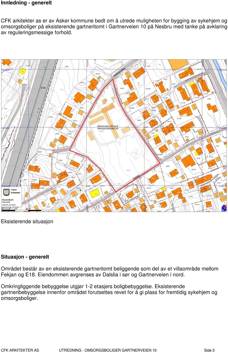 Eksisterende situasjon Situasjon - generelt Området består av en eksisterende gartneritomt beliggende som del av et villaområde mellom Fekjan og E18.