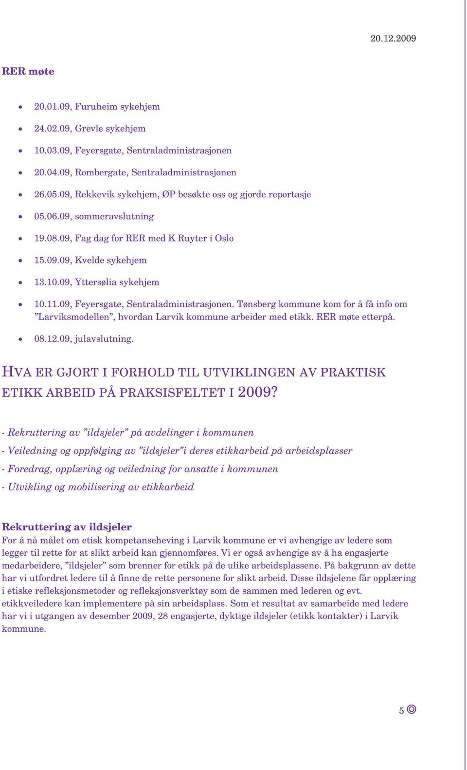 09, Feyersgate, Sentraladministrasjonen. Tønsberg kommune kom for å få info om Larviksmodellen, hvordan Larvik kommune arbeider med etikk. RER møte etterpå. 08.12.09, julavslutning.