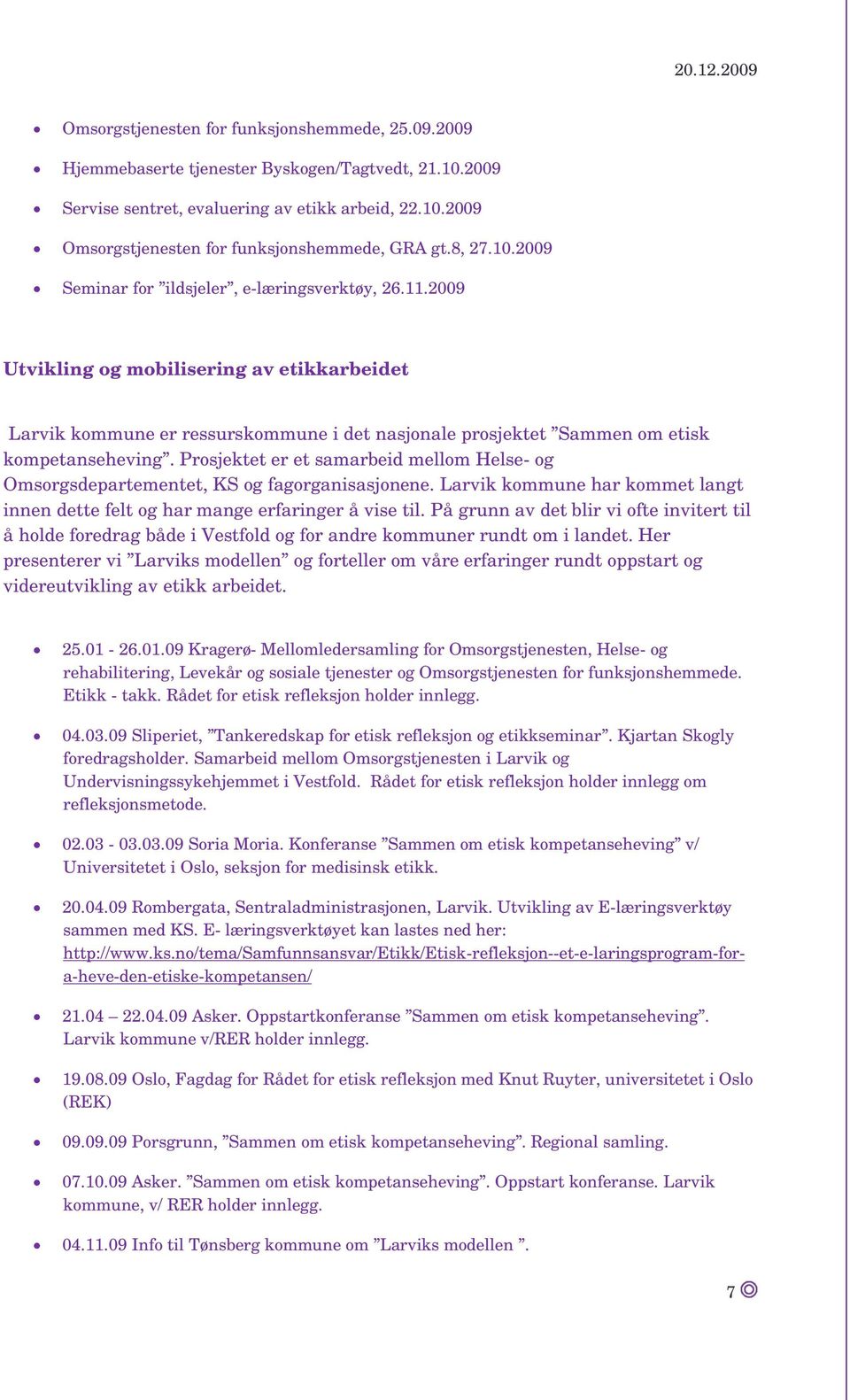 2009 Utvikling og mobilisering av etikkarbeidet Larvik kommune er ressurskommune i det nasjonale prosjektet Sammen om etisk kompetanseheving.