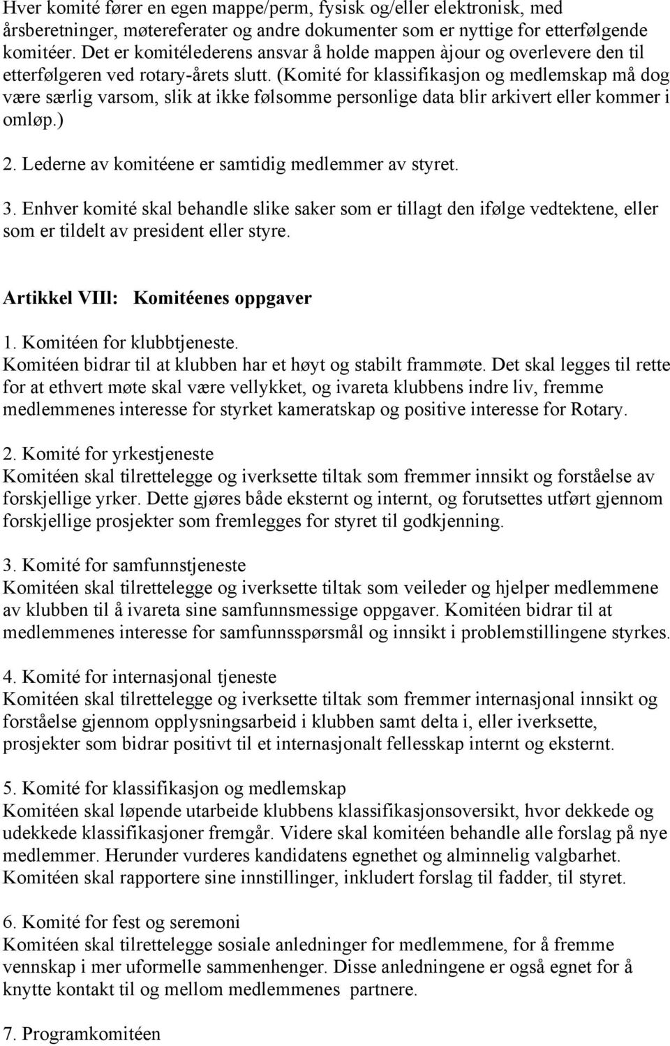 (Komité for klassifikasjon og medlemskap må dog være særlig varsom, slik at ikke følsomme personlige data blir arkivert eller kommer i omløp.) 2. Lederne av komitéene er samtidig medlemmer av styret.