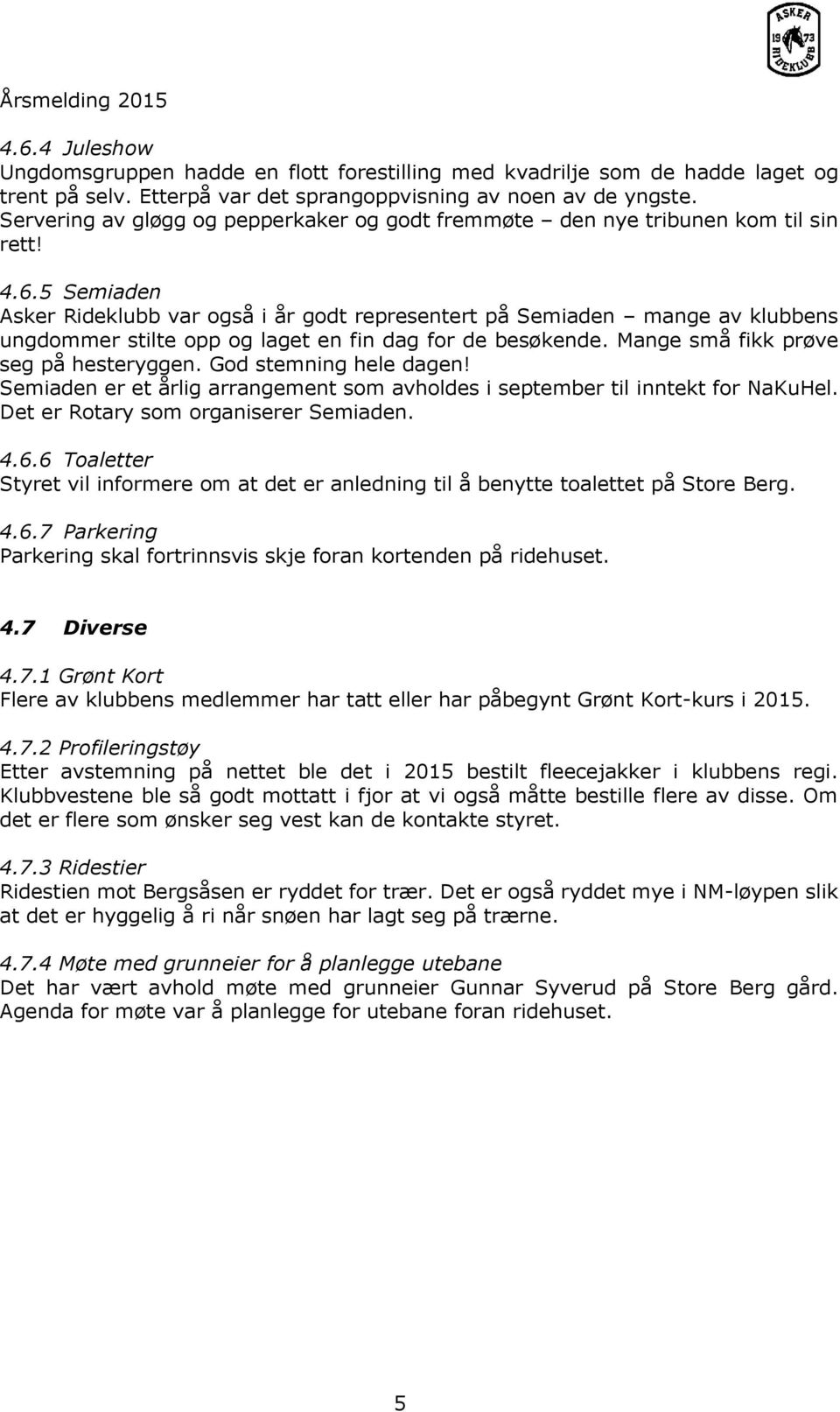 5 Semiaden Asker Rideklubb var også i år godt representert på Semiaden mange av klubbens ungdommer stilte opp og laget en fin dag for de besøkende. Mange små fikk prøve seg på hesteryggen.