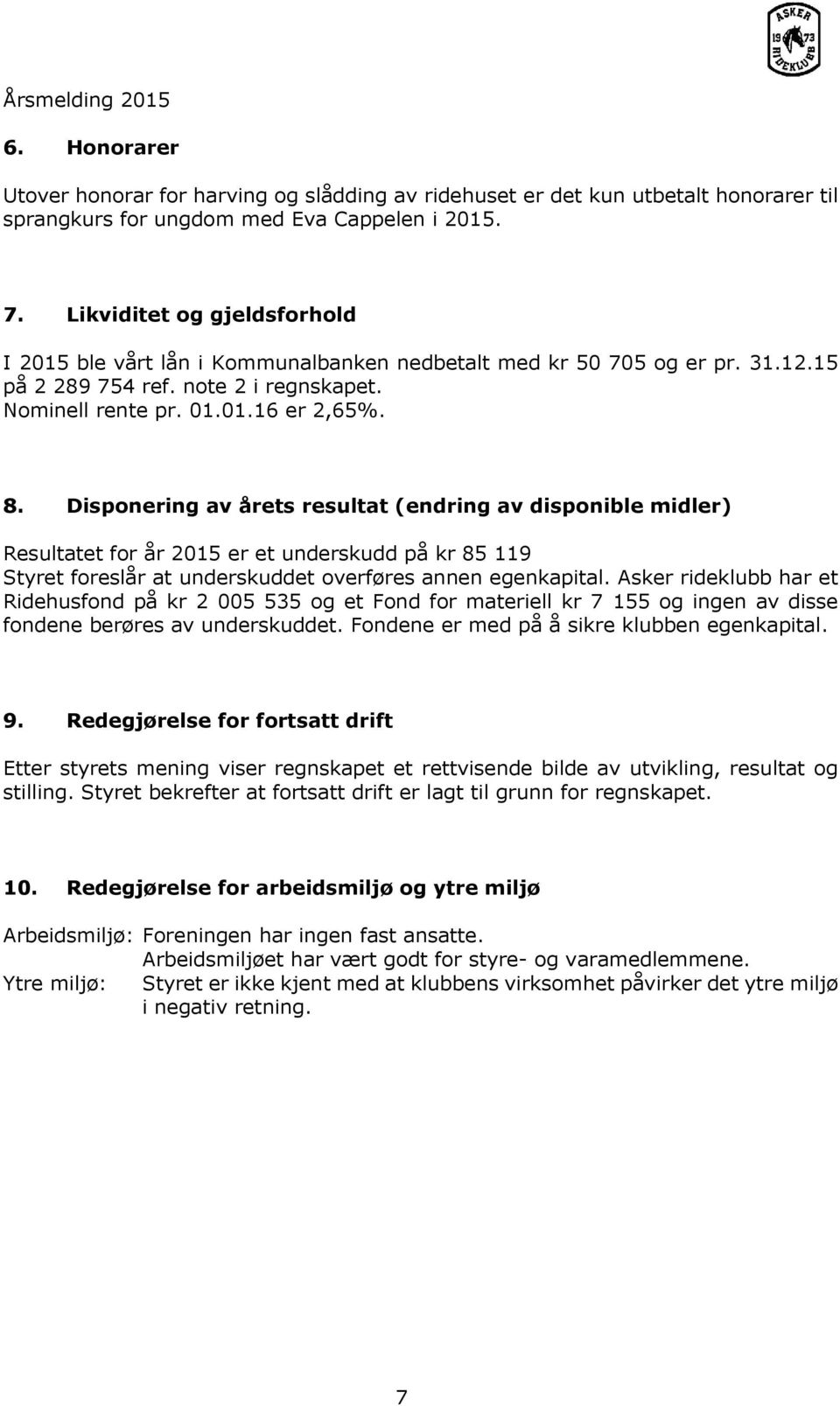 Disponering av årets resultat (endring av disponible midler) Resultatet for år 2015 er et underskudd på kr 85 119 Styret foreslår at underskuddet overføres annen egenkapital.