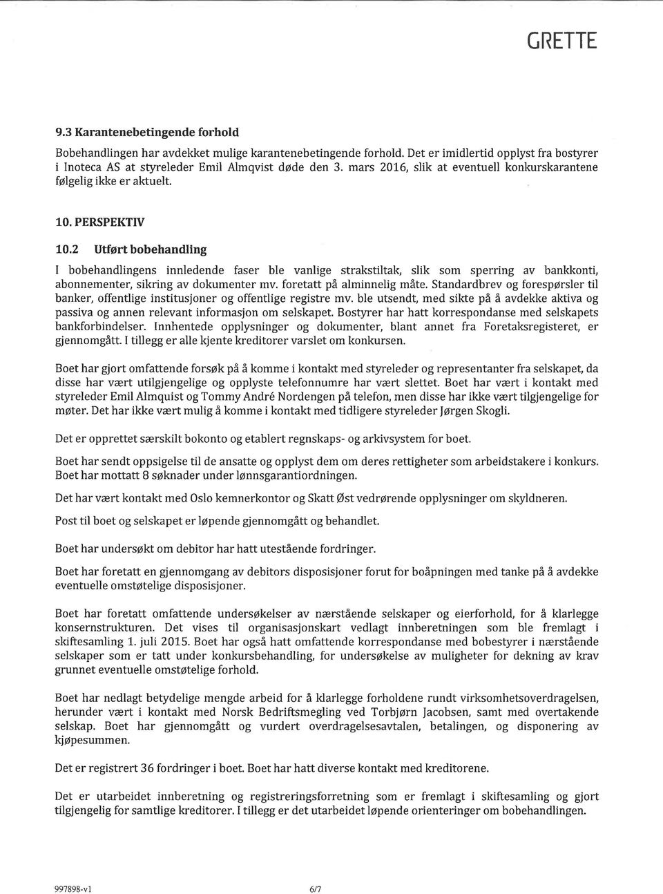 2 Utførtbobehandling I bobehandlingens innledende faser ble vanlige strakstiltah slik som sperring av bankkonti, abonnementer, siing av dokumenter mv. foretatt på alminnelig måte.