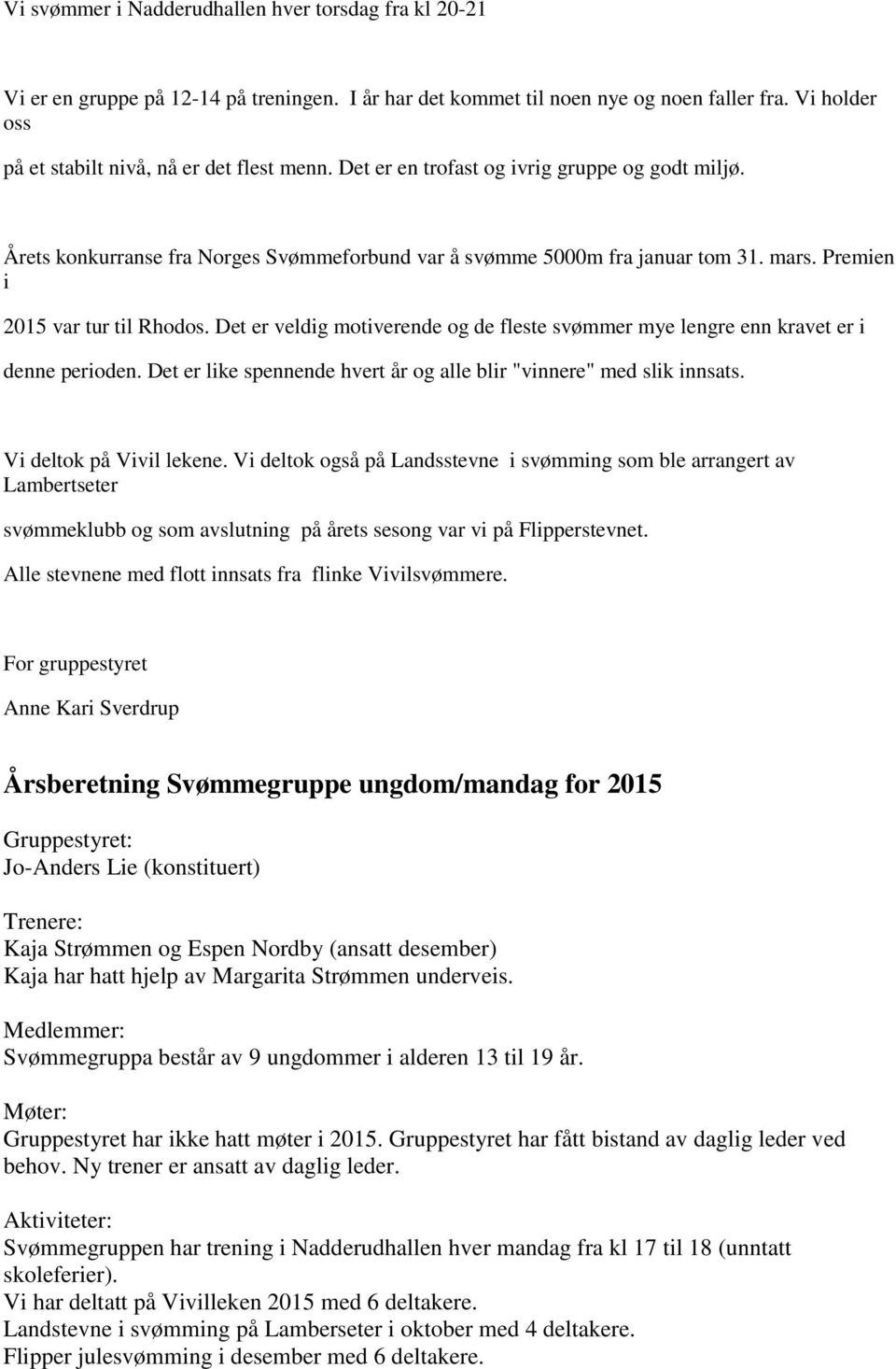 Premien i 2015 var tur til Rhodos. Det er veldig motiverende og de fleste svømmer mye lengre enn kravet er i denne perioden. Det er like spennende hvert år og alle blir "vinnere" med slik innsats.