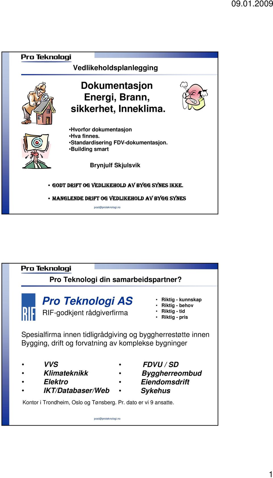 Pro Teknologi AS RIF-godkjent rådgiverfirma Riktig - kunnskap Riktig - behov Riktig - tid Riktig - pris Spesialfirma innen tidligrådgiving og byggherrestøtte innen