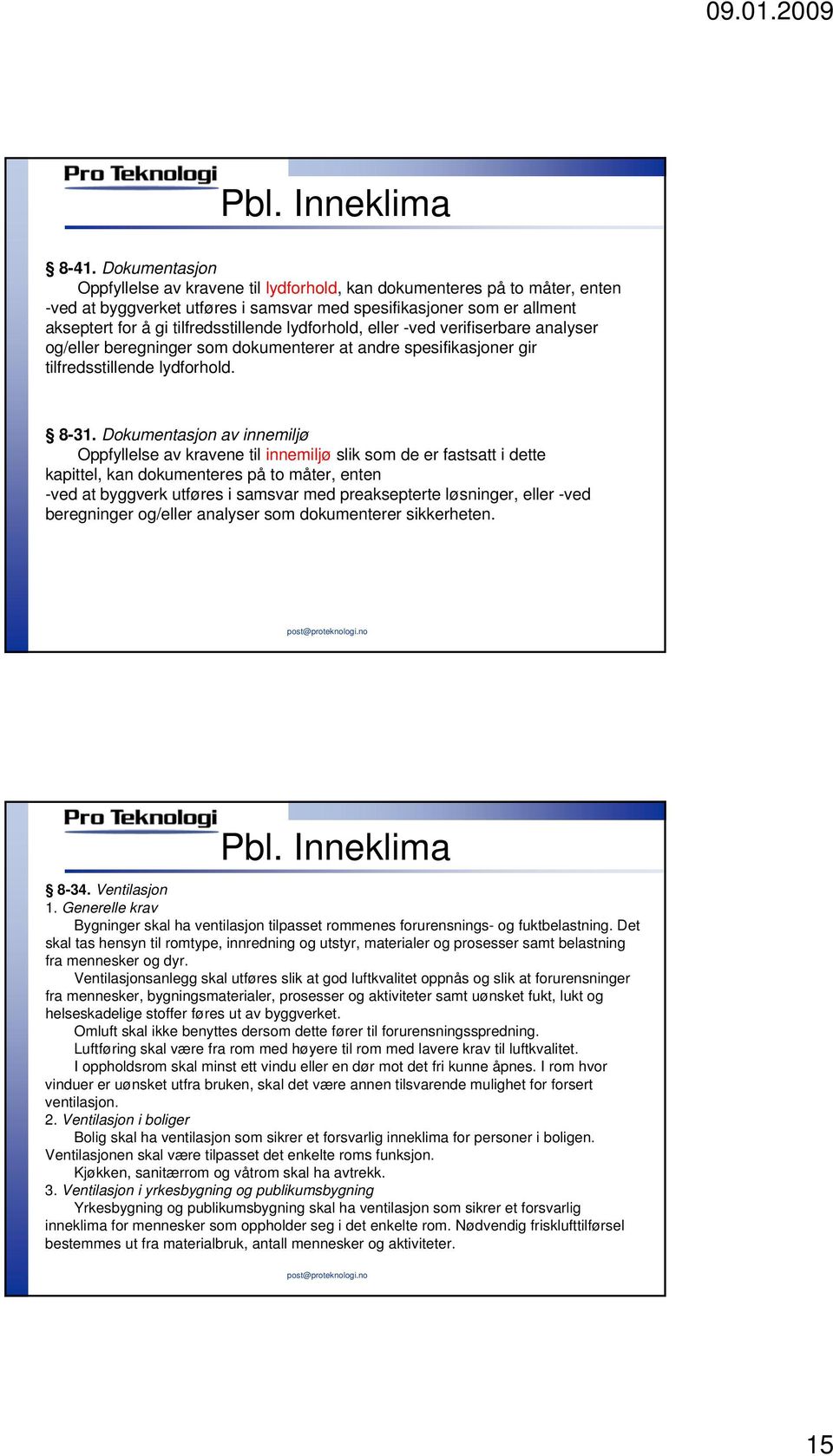 lydforhold, eller -ved verifiserbare analyser og/eller beregninger som dokumenterer at andre spesifikasjoner gir tilfredsstillende lydforhold. 8-31.