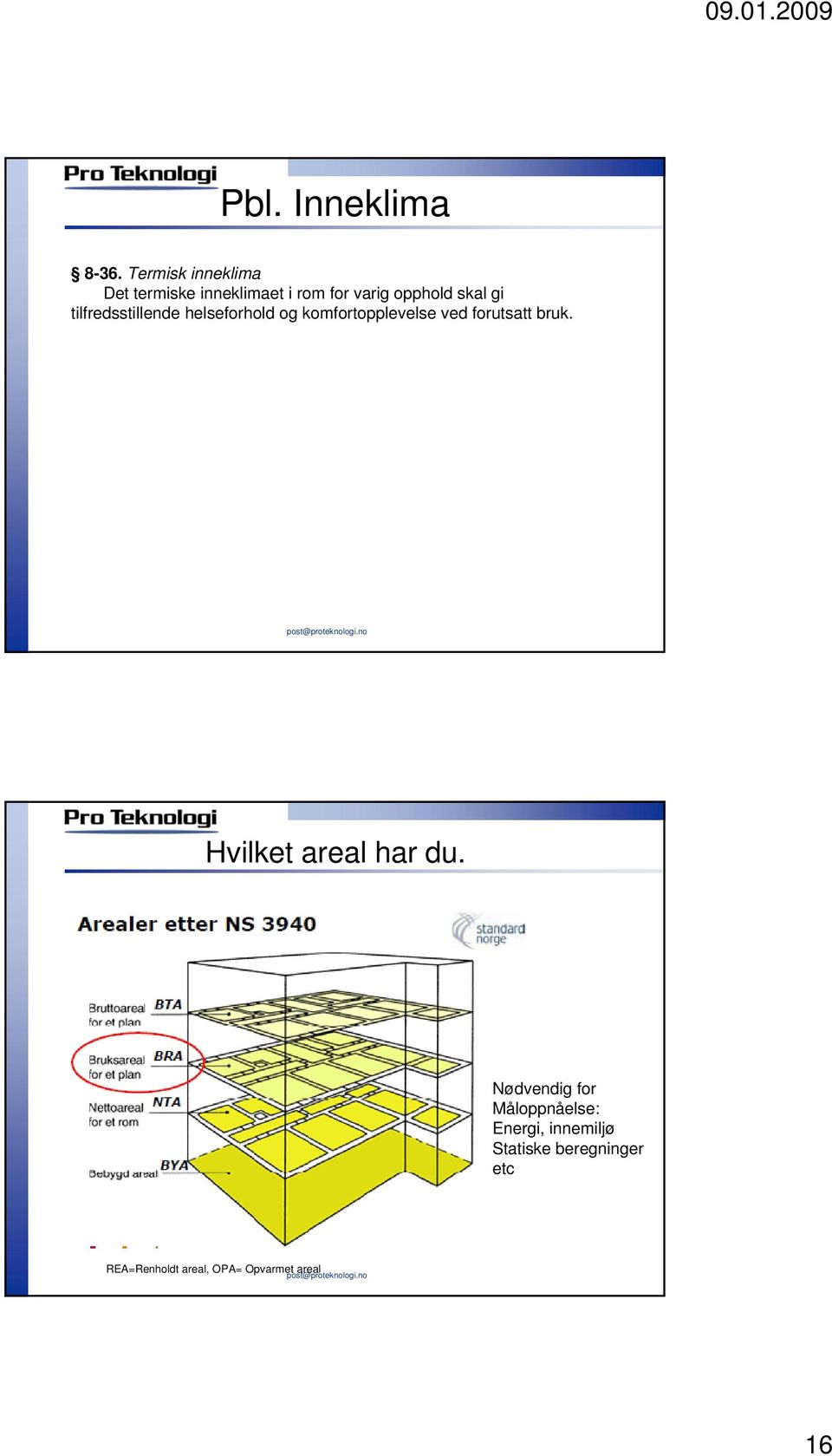 tilfredsstillende helseforhold og komfortopplevelse ved forutsatt bruk.