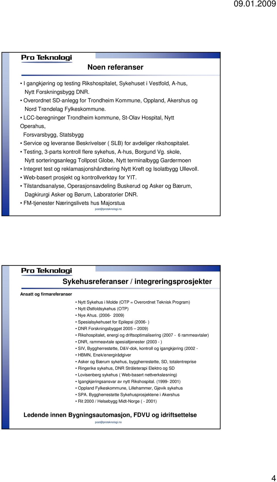 LCC-beregninger Trondheim kommune, St-Olav Hospital, Nytt Operahus, Forsvarsbygg, Statsbygg Service og leveranse Beskrivelser ( SLB) for avdeliger rikshospitalet.