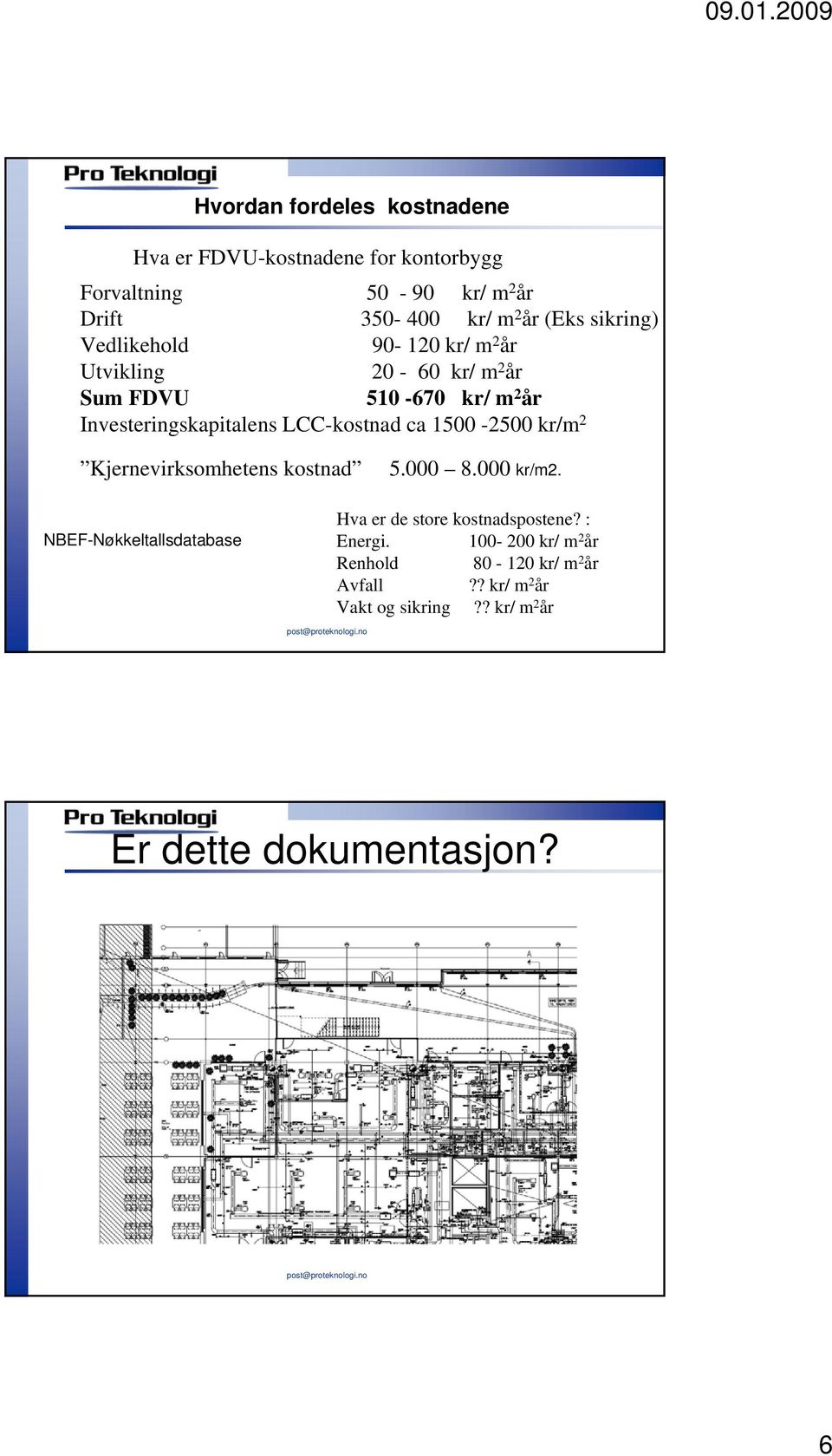 LCC-kostnad ca 1500-2500 kr/m 2 Kjernevirksomhetens kostnad 5.000 8.000 kr/m2.