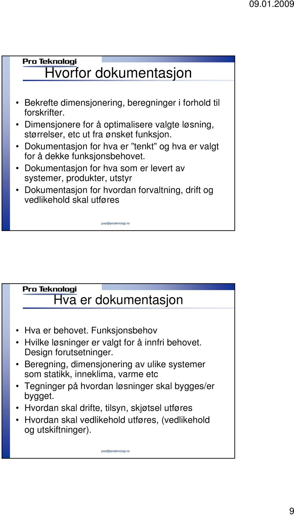 Dokumentasjon for hva som er levert av systemer, produkter, utstyr Dokumentasjon for hvordan forvaltning, drift og vedlikehold skal utføres Hva er dokumentasjon Hva er behovet.