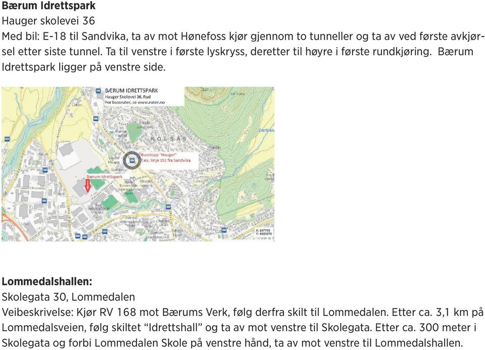 Lommedalshallen: Skolegata 30, Lommedalen Veibeskrivelse: Kjør RV 168 mot Bærums Verk, følg derfra skilt til Lommedalen. Etter ca.