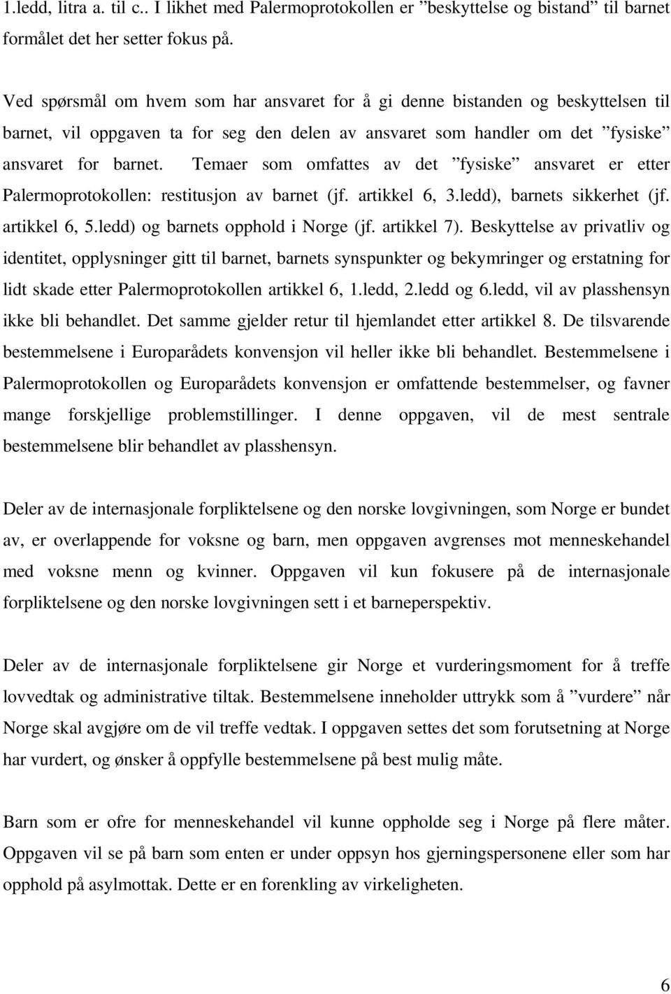 Temaer som omfattes av det fysiske ansvaret er etter Palermoprotokollen: restitusjon av barnet (jf. artikkel 6, 3.ledd), barnets sikkerhet (jf. artikkel 6, 5.ledd) og barnets opphold i Norge (jf.