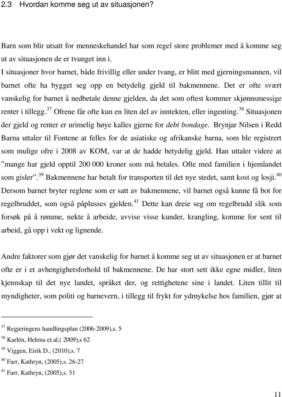 Det er ofte svært vanskelig for barnet å nedbetale denne gjelden, da det som oftest kommer skjønnsmessige renter i tillegg. 37 Ofrene får ofte kun en liten del av inntekten, eller ingenting.