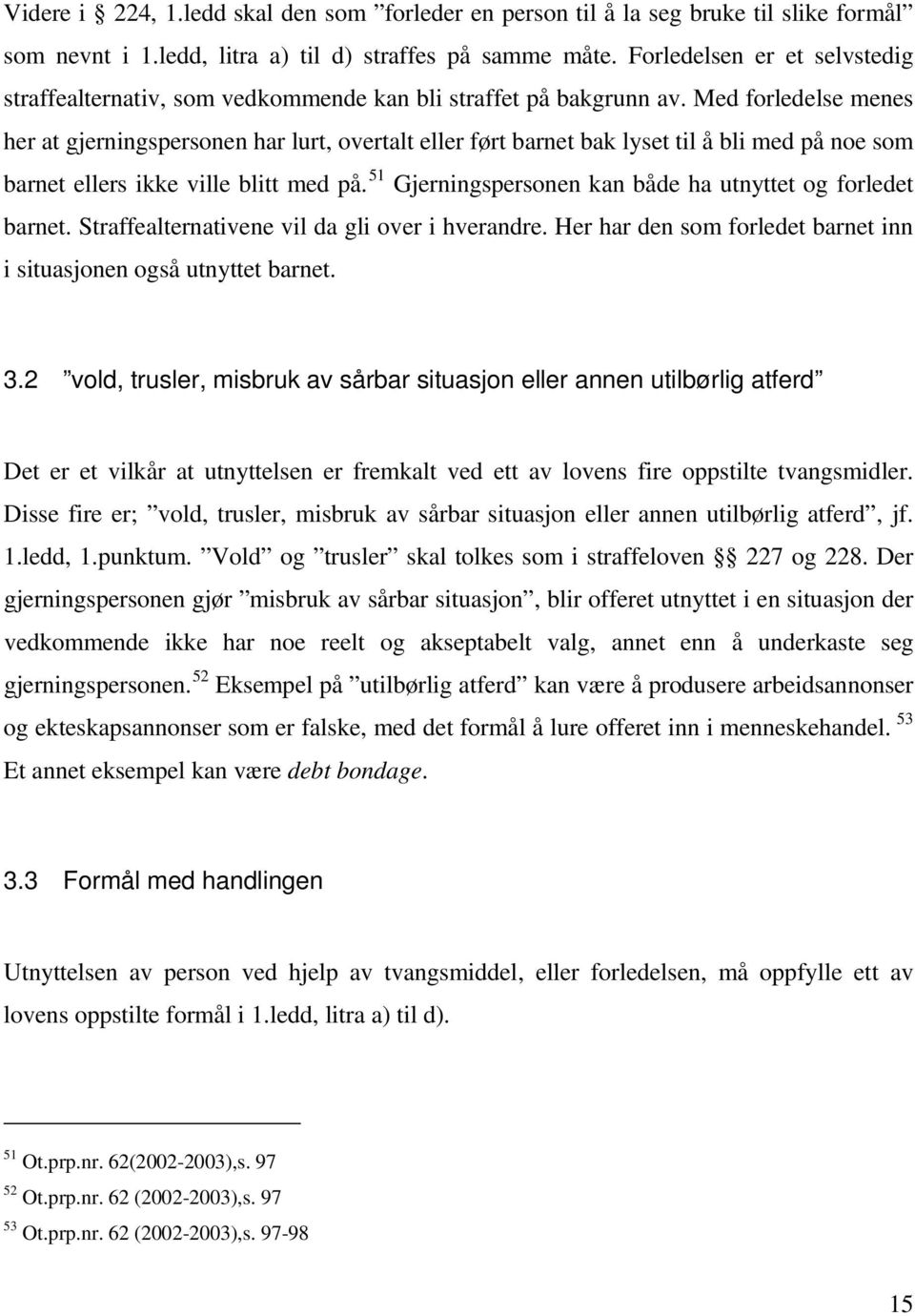 Med forledelse menes her at gjerningspersonen har lurt, overtalt eller ført barnet bak lyset til å bli med på noe som barnet ellers ikke ville blitt med på.