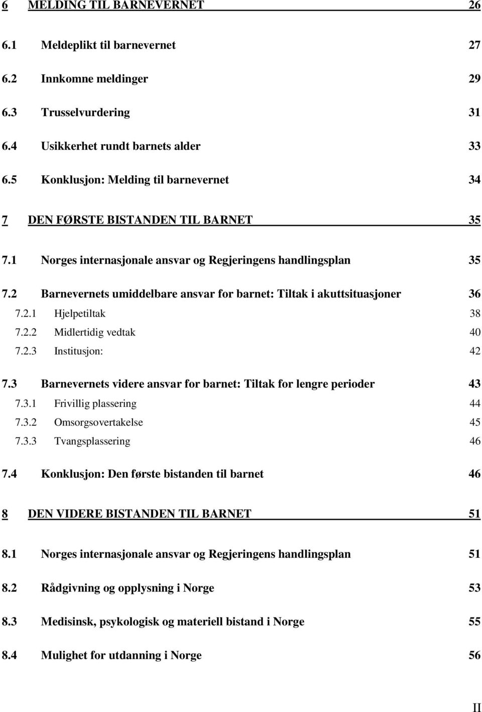 2 Barnevernets umiddelbare ansvar for barnet: Tiltak i akuttsituasjoner 36 7.2.1 Hjelpetiltak 38 7.2.2 Midlertidig vedtak 40 7.2.3 Institusjon: 42 7.