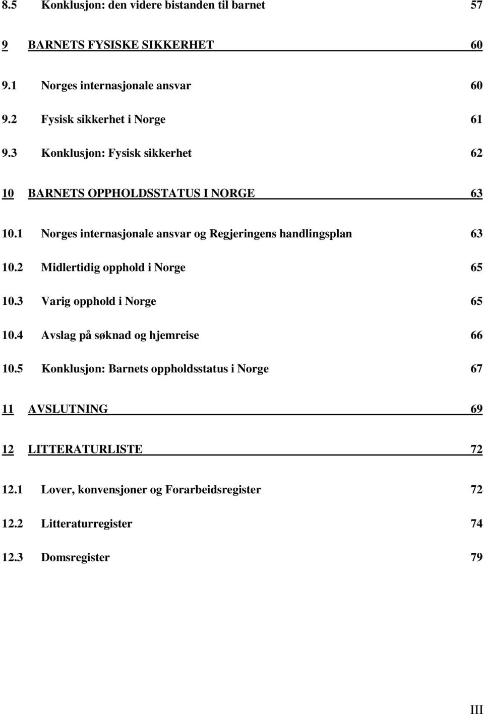 1 Norges internasjonale ansvar og Regjeringens handlingsplan 63 10.2 Midlertidig opphold i Norge 65 10.3 Varig opphold i Norge 65 10.