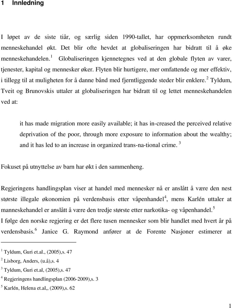 Flyten blir hurtigere, mer omfattende og mer effektiv, i tillegg til at muligheten for å danne bånd med fjerntliggende steder blir enklere.