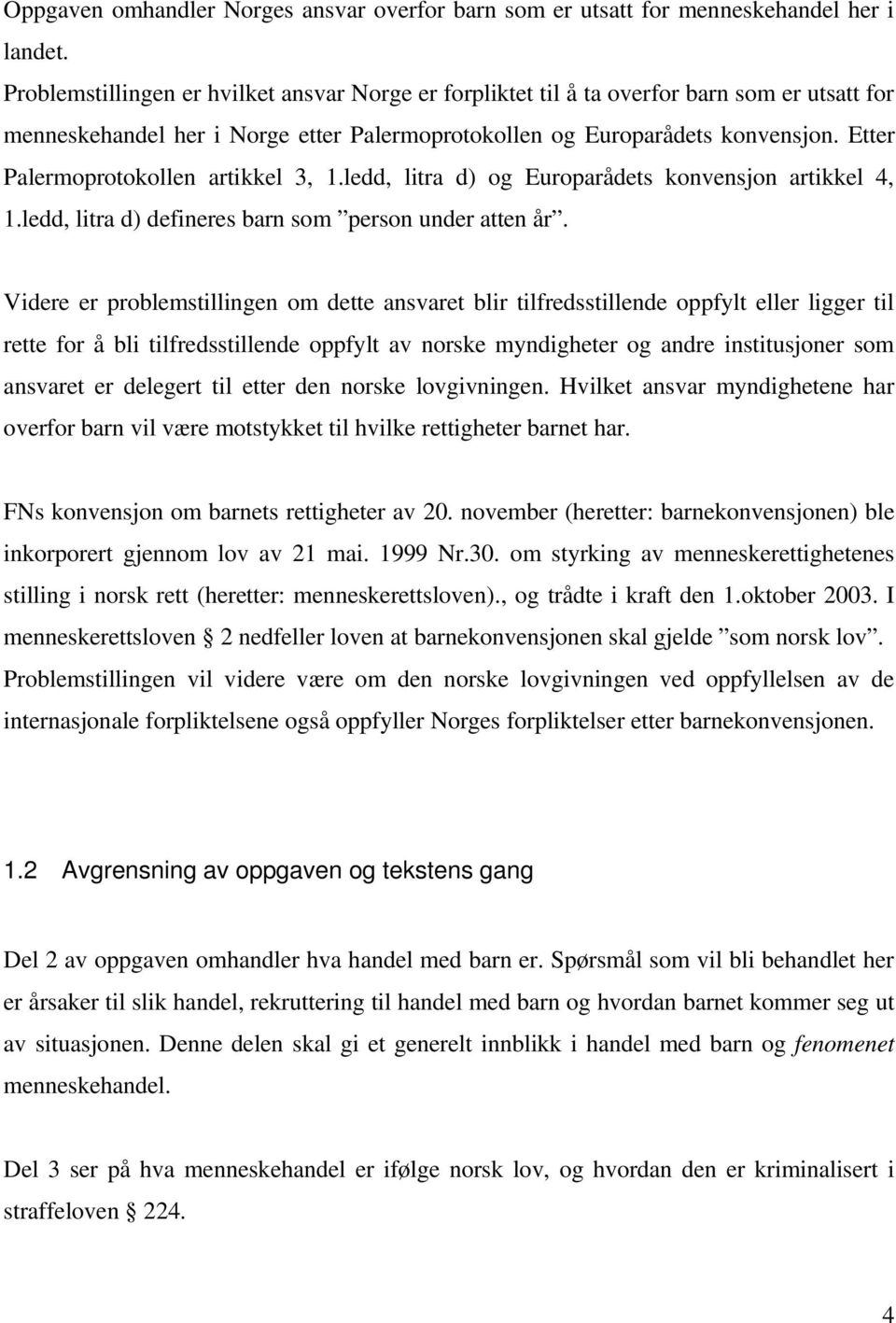 Etter Palermoprotokollen artikkel 3, 1.ledd, litra d) og Europarådets konvensjon artikkel 4, 1.ledd, litra d) defineres barn som person under atten år.