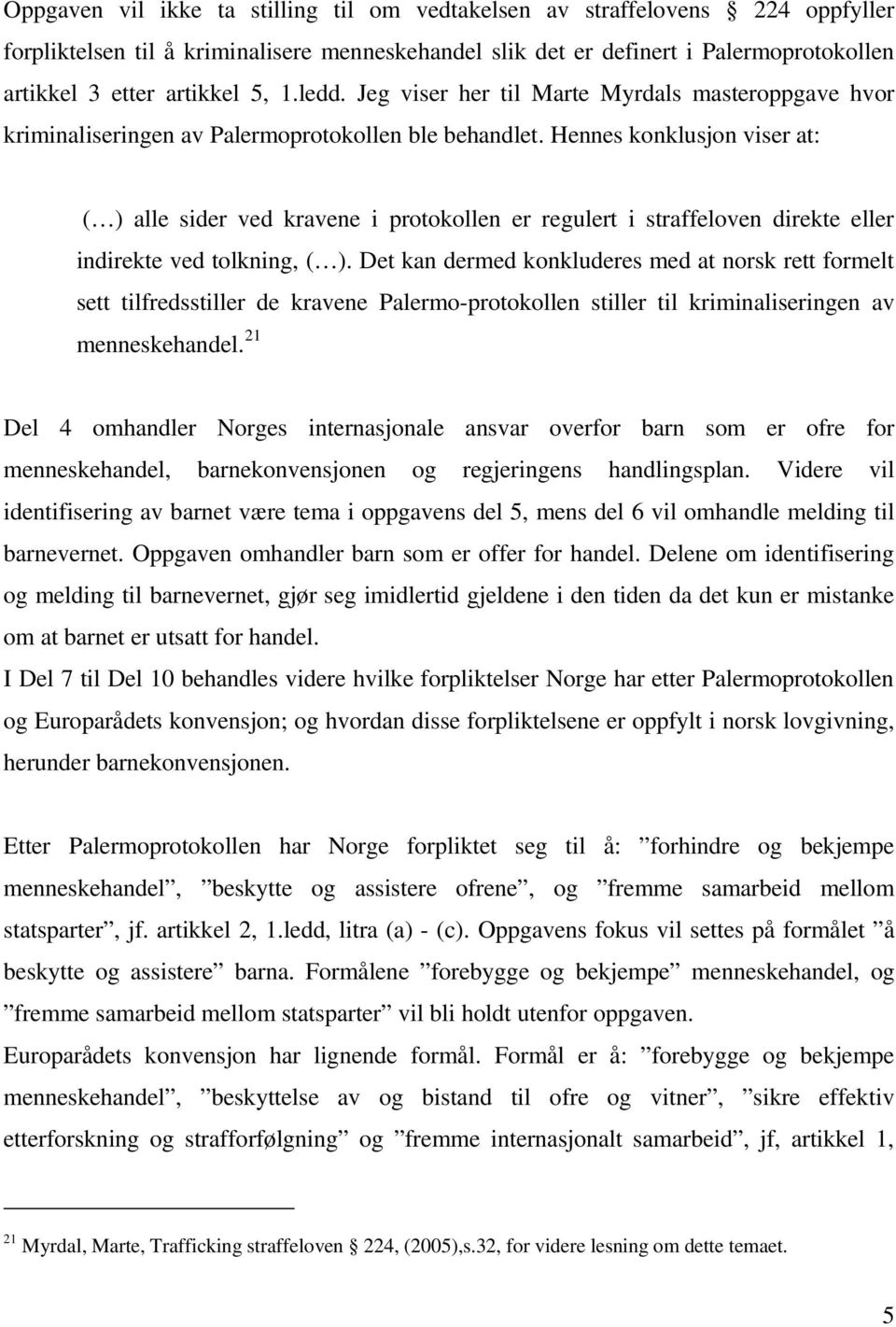 Hennes konklusjon viser at: ( ) alle sider ved kravene i protokollen er regulert i straffeloven direkte eller indirekte ved tolkning, ( ).