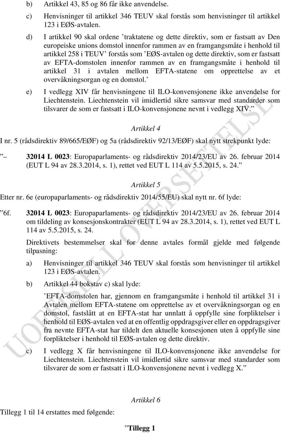 EØS-avtalen og dette direktiv, som er fastsatt av EFTA-domstolen innenfor rammen av en framgangsmåte i henhold til artikkel 31 i avtalen mellom EFTA-statene om opprettelse av et overvåkningsorgan og