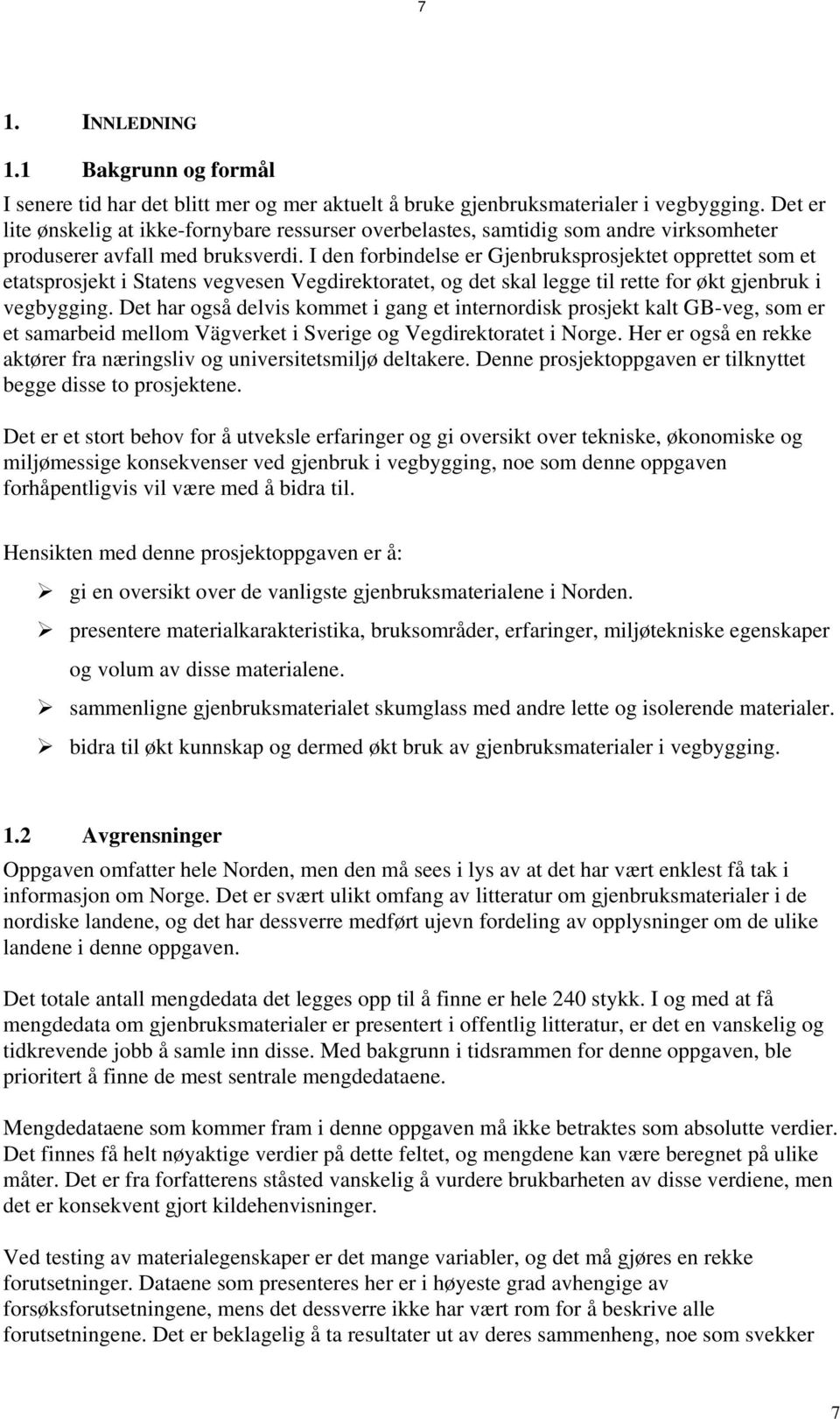 I den forbindelse er Gjenbruksprosjektet opprettet som et etatsprosjekt i Statens vegvesen Vegdirektoratet, og det skal legge til rette for økt gjenbruk i vegbygging.