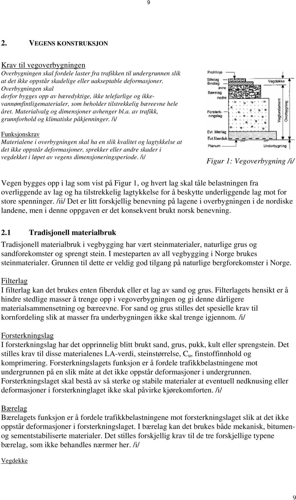 /i/ Funksjonskrav Materialene i overbygningen skal ha en slik kvalitet og lagtykkelse at det ikke oppstår deformasjoner, sprekker eller andre skader i vegdekket i løpet av vegens