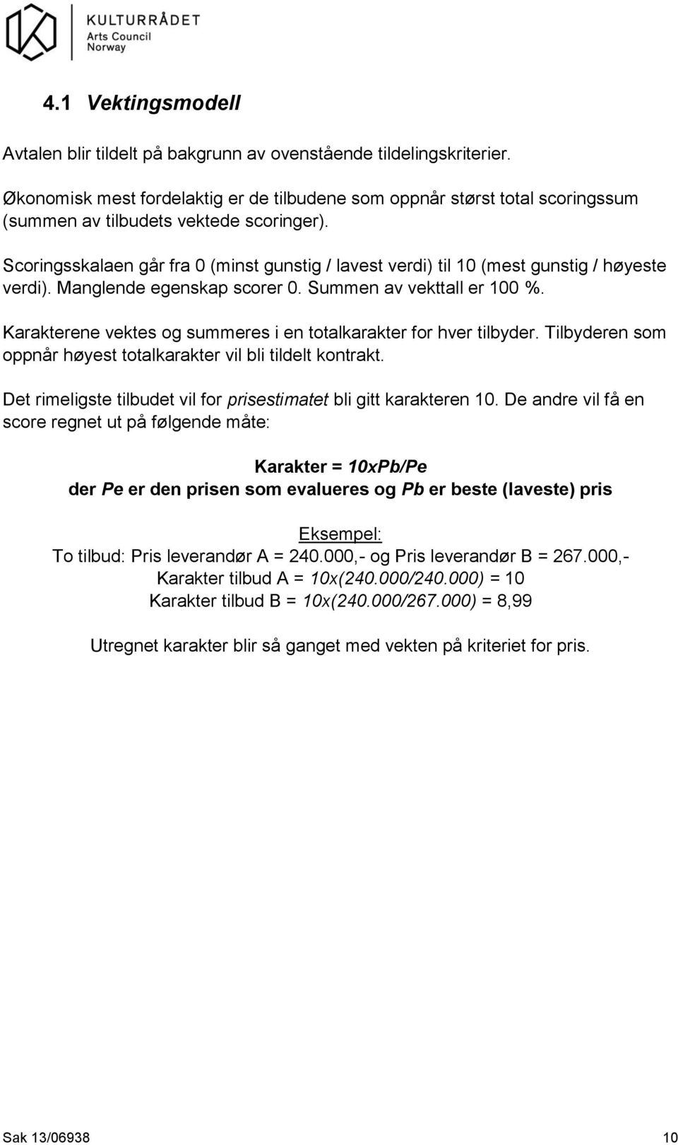 Scoringsskalaen går fra 0 (minst gunstig / lavest verdi) til 10 (mest gunstig / høyeste verdi). Manglende egenskap scorer 0. Summen av vekttall er 100 %.