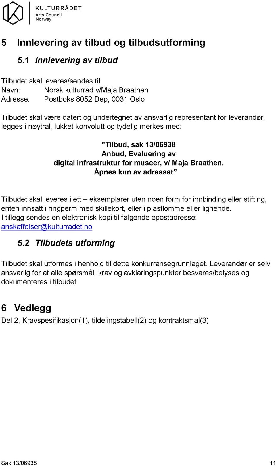 representant for leverandør, legges i nøytral, lukket konvolutt og tydelig merkes med: "Tilbud, sak 13/06938 Anbud, Evaluering av digital infrastruktur for museer, v/ Maja Braathen.