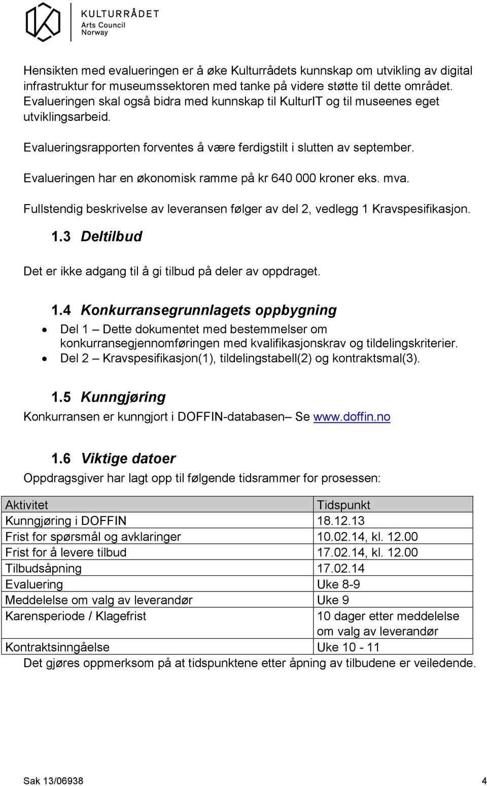 Evalueringen har en økonomisk ramme på kr 640 000 kroner eks. mva. Fullstendig beskrivelse av leveransen følger av del 2, vedlegg 1 