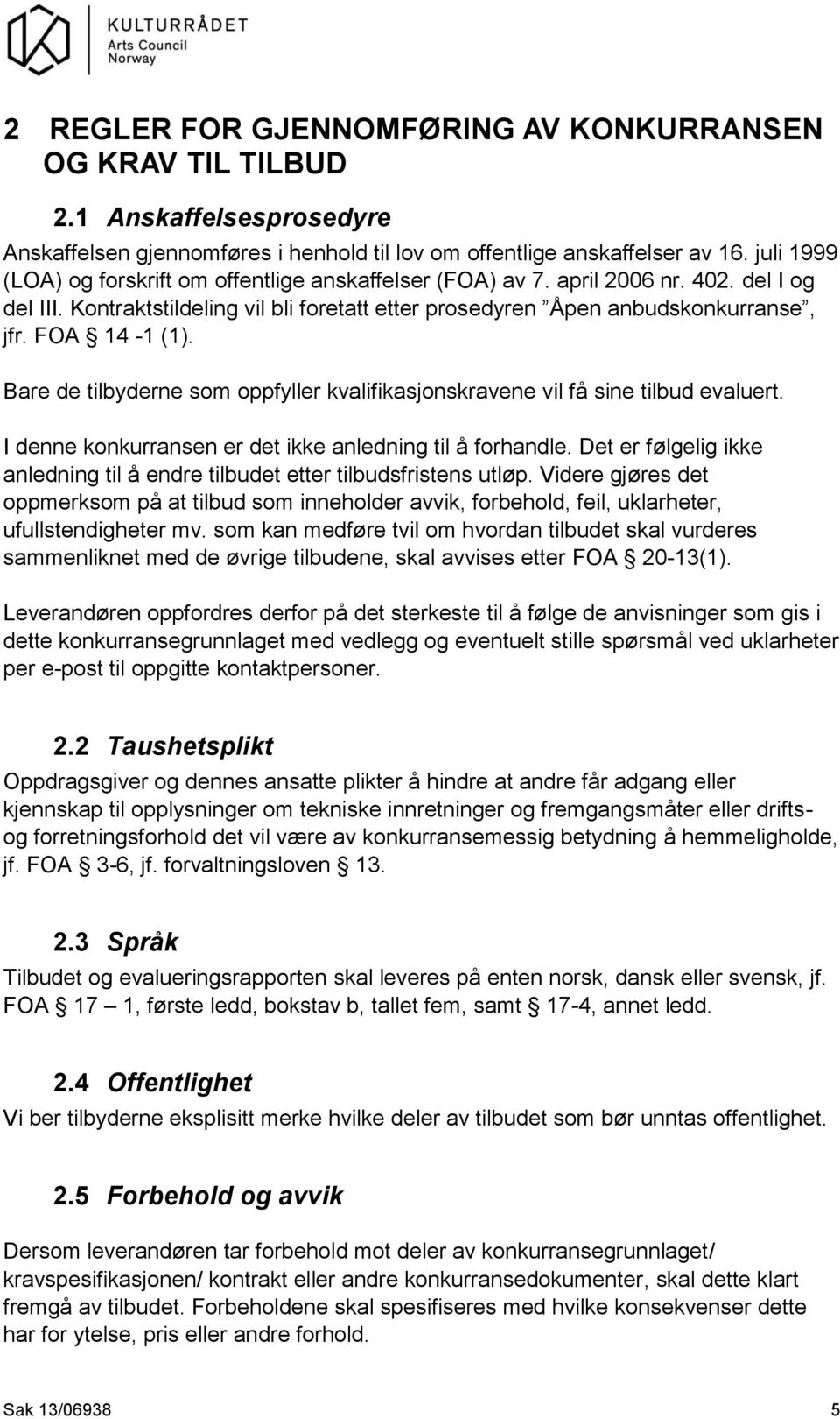 FOA 14-1 (1). Bare de tilbyderne som oppfyller kvalifikasjonskravene vil få sine tilbud evaluert. I denne konkurransen er det ikke anledning til å forhandle.