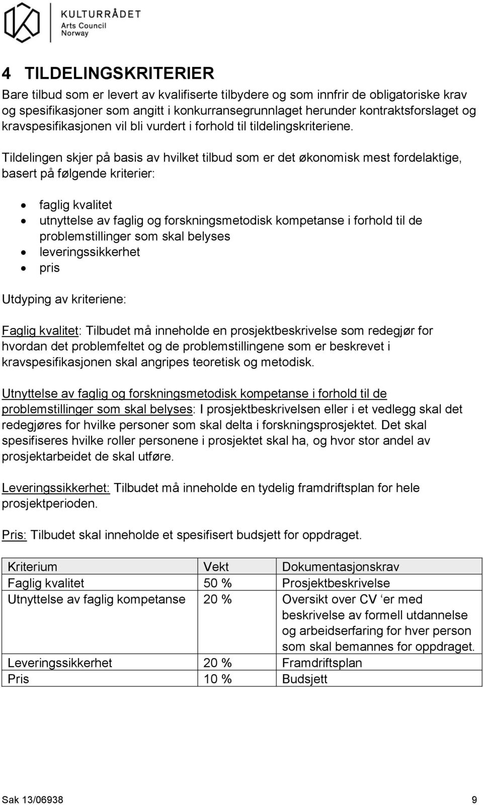 Tildelingen skjer på basis av hvilket tilbud som er det økonomisk mest fordelaktige, basert på følgende kriterier: faglig kvalitet utnyttelse av faglig og forskningsmetodisk kompetanse i forhold til