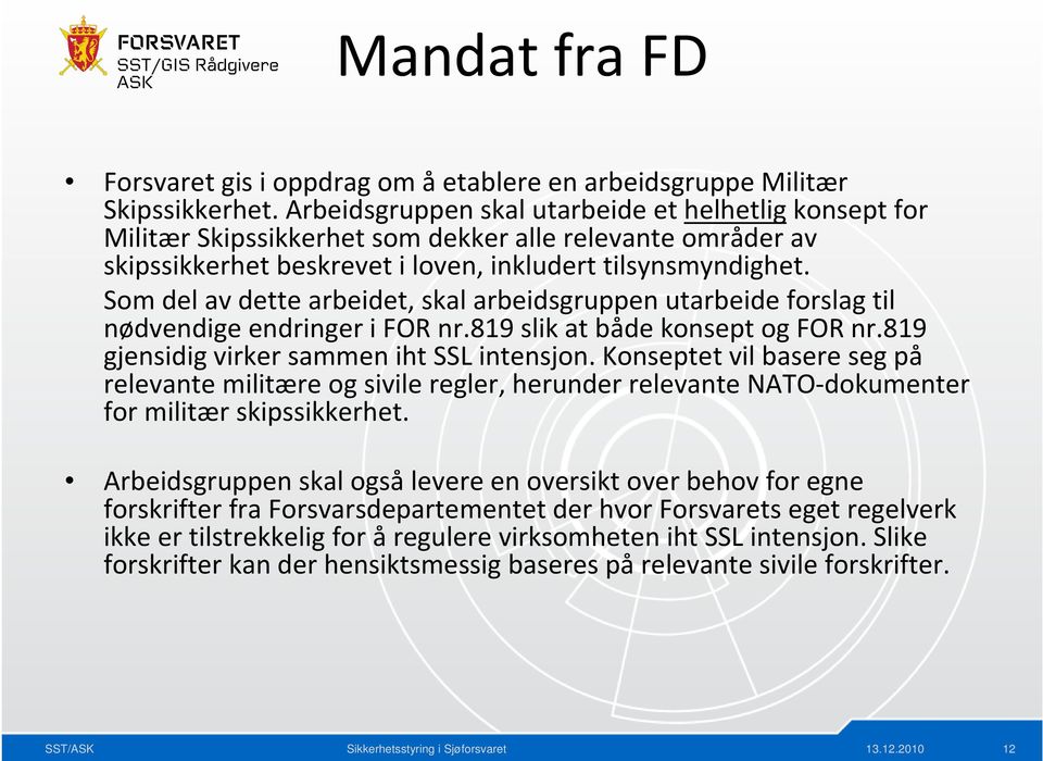 Som del av dette arbeidet, skal arbeidsgruppen utarbeide forslagtil nødvendige endringer i FOR nr.819 slik at både konsept og FOR nr.819 gjensidig virker sammen iht SSL intensjon.