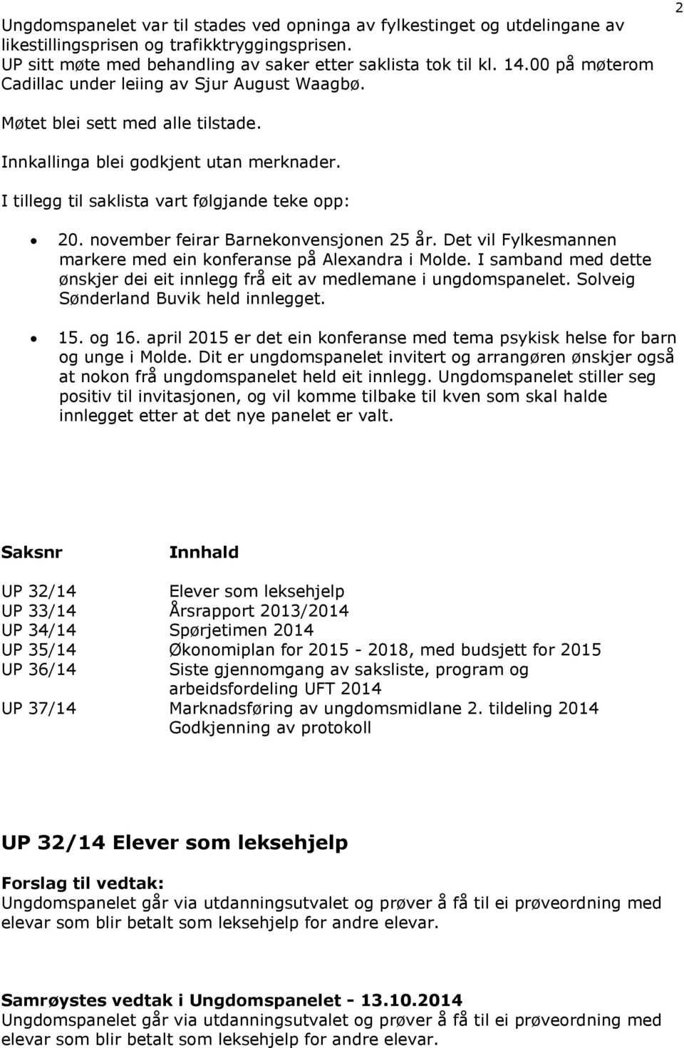 november feirar Barnekonvensjonen 25 år. Det vil Fylkesmannen markere med ein konferanse på Alexandra i Molde. I samband med dette ønskjer dei eit innlegg frå eit av medlemane i ungdomspanelet.