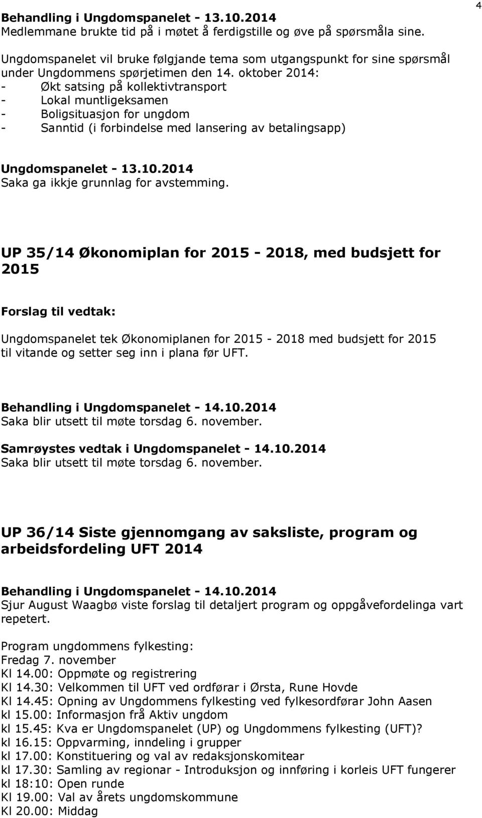 oktober 2014: - Økt satsing på kollektivtransport - Lokal muntligeksamen - Boligsituasjon for ungdom - Sanntid (i forbindelse med lansering av betalingsapp) Ungdomspanelet - 13.10.