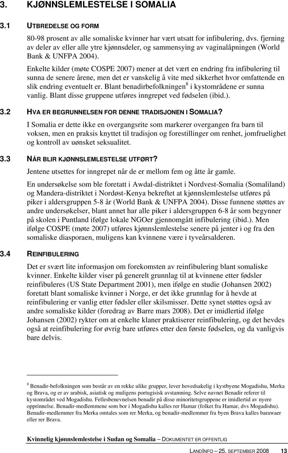 Enkelte kilder (møte COSPE 2007) mener at det vært en endring fra infibulering til sunna de senere årene, men det er vanskelig å vite med sikkerhet hvor omfattende en slik endring eventuelt er.