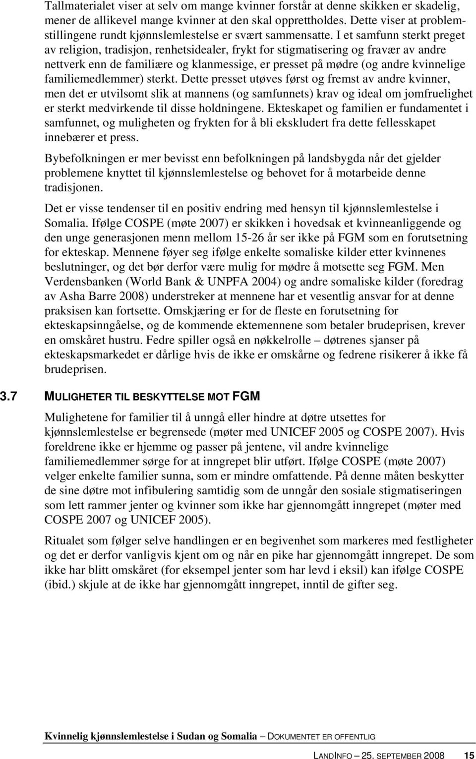 I et samfunn sterkt preget av religion, tradisjon, renhetsidealer, frykt for stigmatisering og fravær av andre nettverk enn de familiære og klanmessige, er presset på mødre (og andre kvinnelige