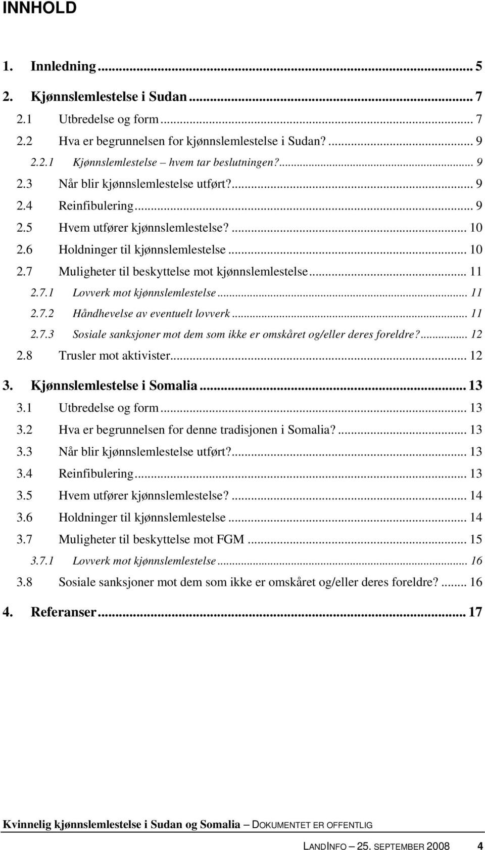 .. 11 2.7.2 Håndhevelse av eventuelt lovverk... 11 2.7.3 Sosiale sanksjoner mot dem som ikke er omskåret og/eller deres foreldre?... 12 2.8 Trusler mot aktivister... 12 3. Kjønnslemlestelse i Somalia.