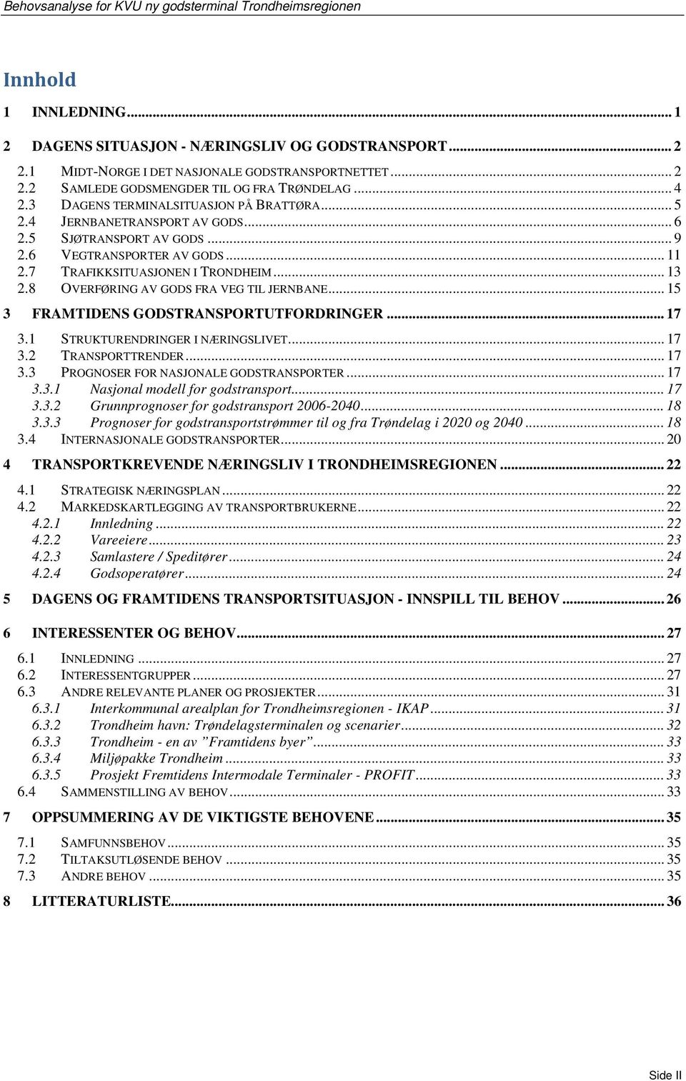 8 OVERFØRING AV GODS FRA VEG TIL JERNBANE... 15 3 FRAMTIDENS GODSTRANSPORTUTFORDRINGER... 17 3.1 STRUKTURENDRINGER I NÆRINGSLIVET... 17 3.2 TRANSPORTTRENDER... 17 3.3 PROGNOSER FOR NASJONALE GODSTRANSPORTER.