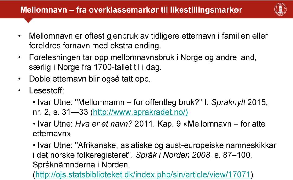 Lesestoff: Ivar Utne: "Mellomnamn for offentleg bruk?" I: Språknytt 2015, nr. 2, s. 31 33 (http://www.sprakradet.no/) Ivar Utne: Hva er et navn? 2011. Kap.