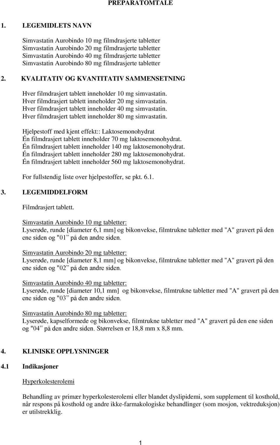 mg filmdrasjerte tabletter 2. KVALITATIV OG KVANTITATIV SAMMENSETNING Hver filmdrasjert tablett inneholder 10 mg simvastatin. Hver filmdrasjert tablett inneholder 20 mg simvastatin.