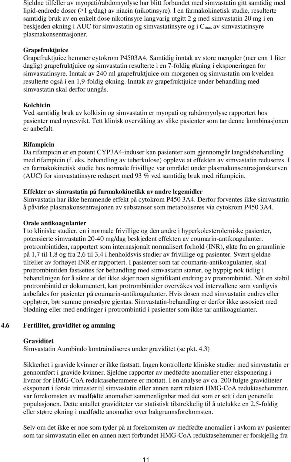 av simvastatinsyre plasmakonsentrasjoner. Grapefruktjuice Grapefruktjuice hemmer cytokrom P4503A4.