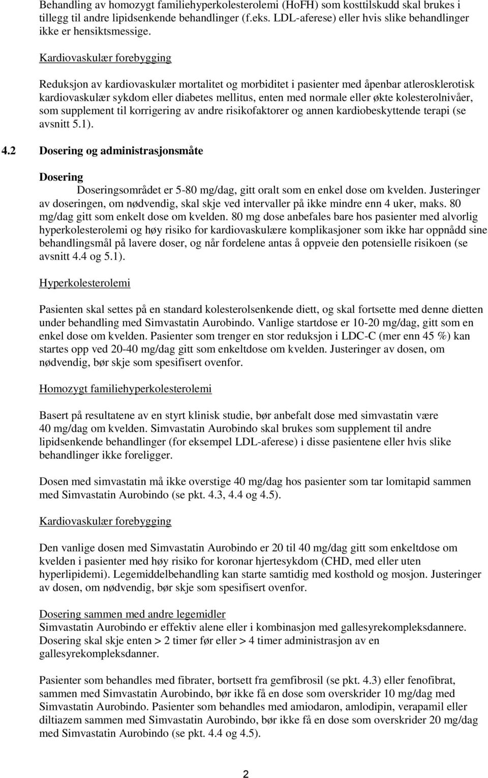 Kardiovaskulær forebygging Reduksjon av kardiovaskulær mortalitet og morbiditet i pasienter med åpenbar atlerosklerotisk kardiovaskulær sykdom eller diabetes mellitus, enten med normale eller økte