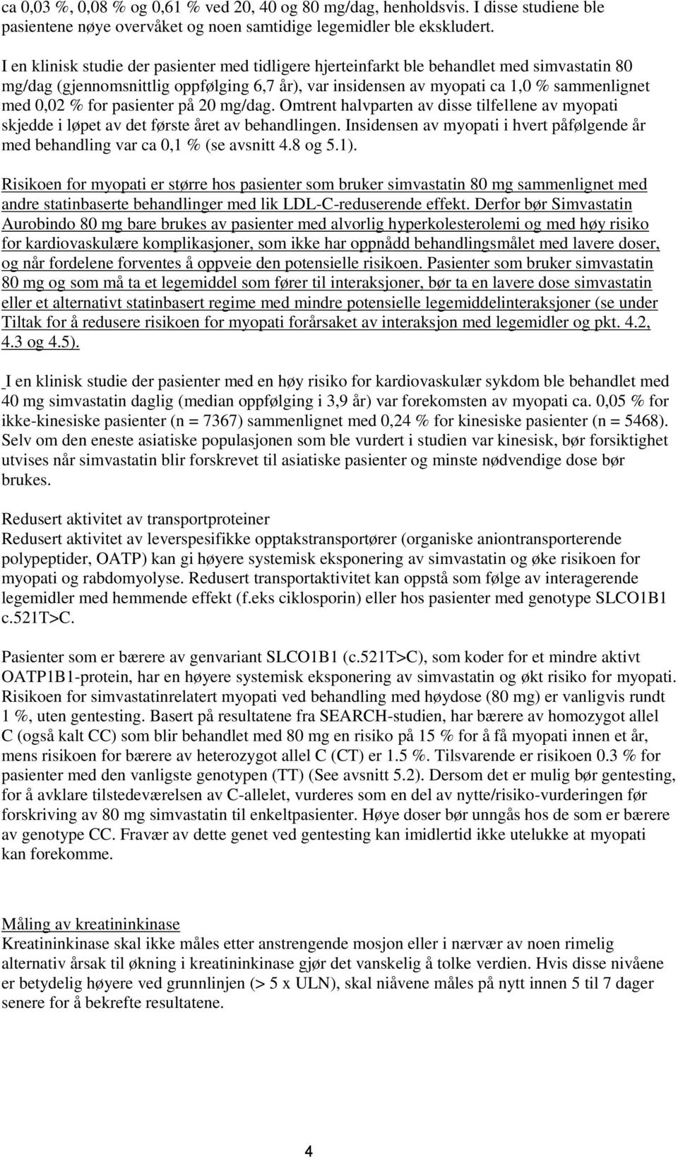 for pasienter på 20 mg/dag. Omtrent halvparten av disse tilfellene av myopati skjedde i løpet av det første året av behandlingen.