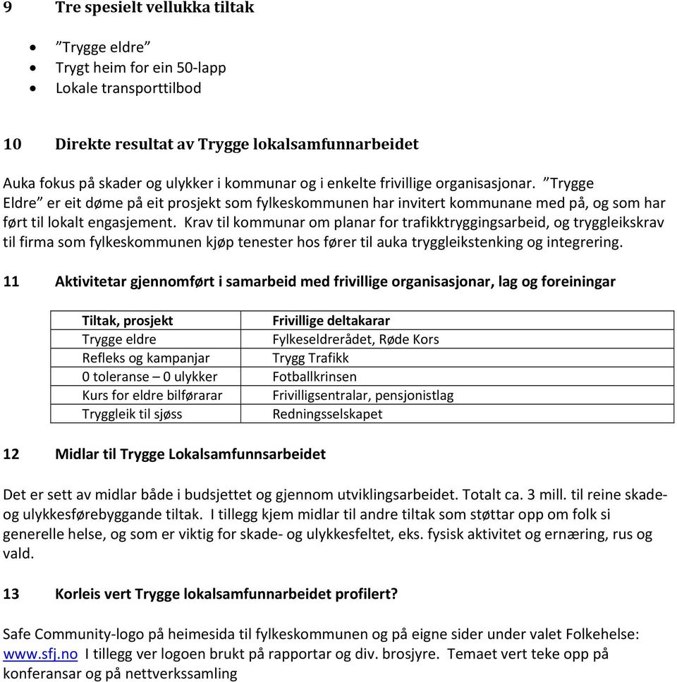 Krav til kommunar om planar for trafikktryggingsarbeid, og tryggleikskrav til firma som fylkeskommunen kjøp tenester hos fører til auka tryggleikstenking og integrering.