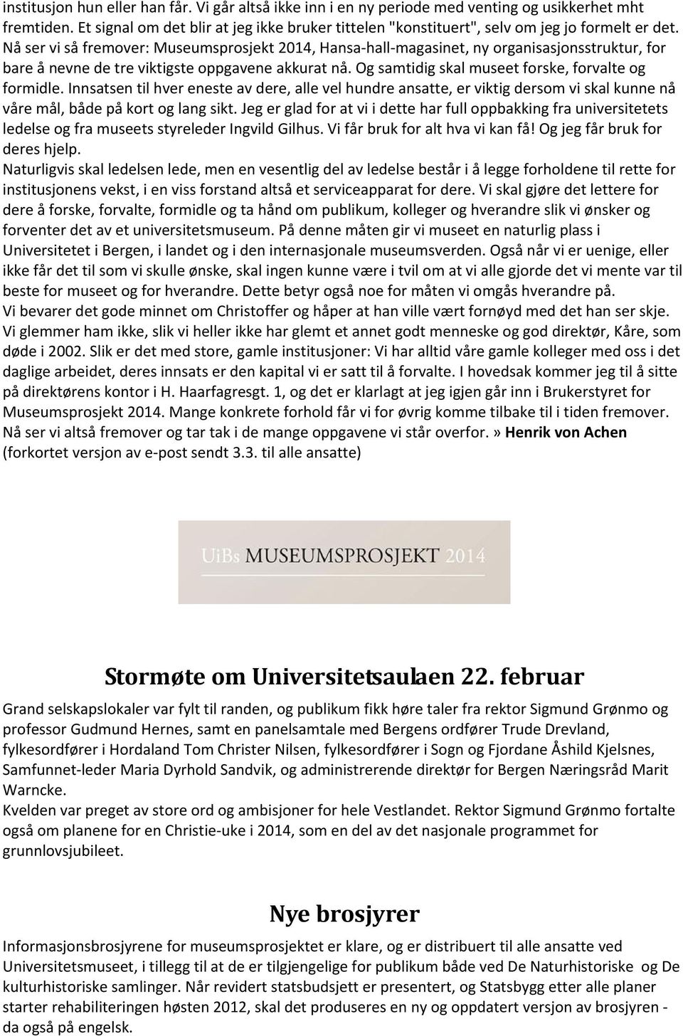 Nå ser vi så fremover: Museumsprosjekt 2014, Hansa hall magasinet, ny organisasjonsstruktur, for bare å nevne de tre viktigste oppgavene akkurat nå.