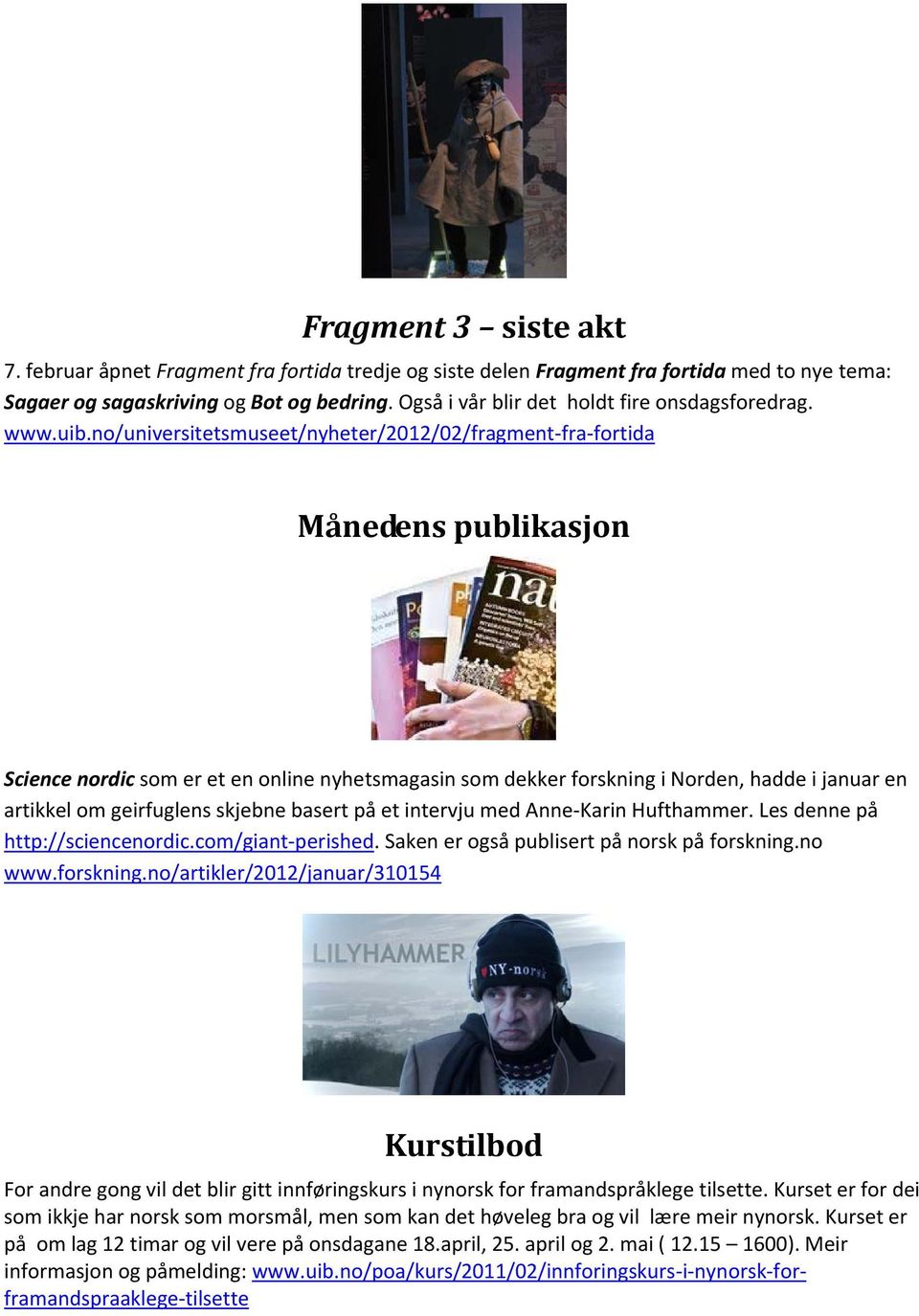 no/universitetsmuseet/nyheter/2012/02/fragment fra fortida Månedens publikasjon Science nordic som er et en online nyhetsmagasin som dekker forskning i Norden, hadde i januar en artikkel om