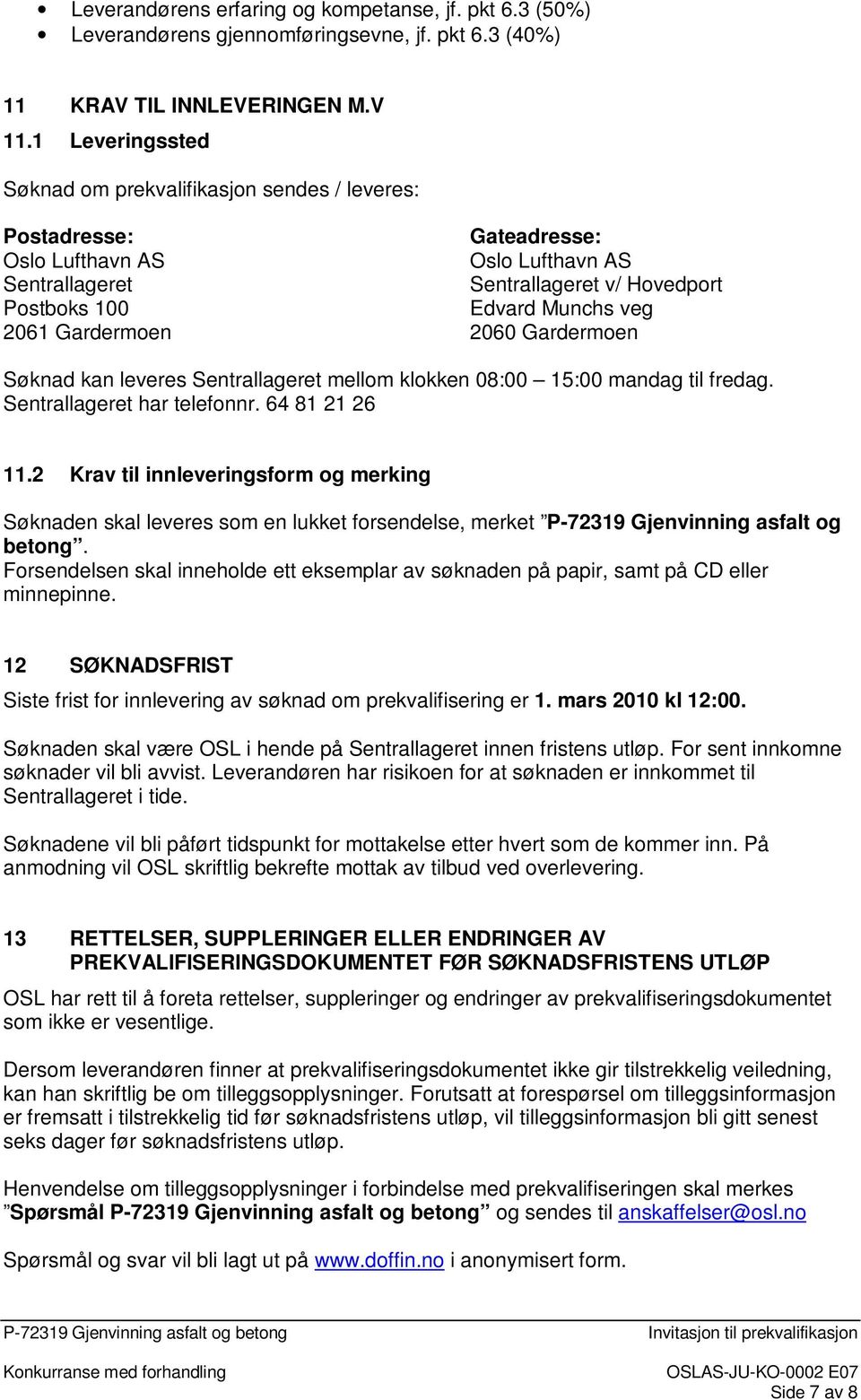 Gardermoen 2060 Gardermoen Søknad kan leveres Sentrallageret mellom klokken 08:00 15:00 mandag til fredag. Sentrallageret har telefonnr. 64 81 21 26 11.