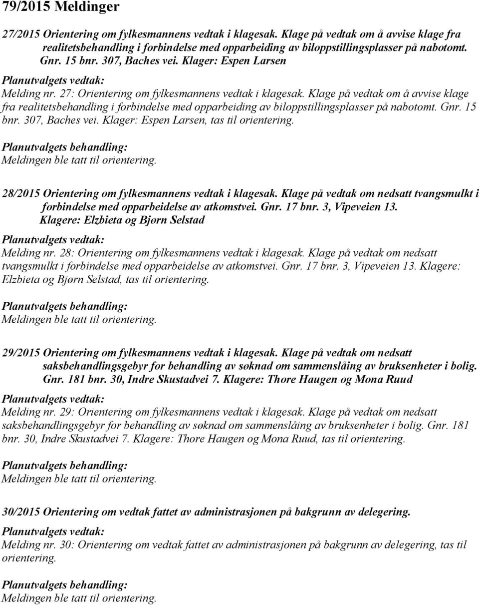 27: Orientering om fylkesmannens vedtak i klagesak. Klage på vedtak om å avvise klage fra realitetsbehandling i forbindelse med opparbeiding av biloppstillingsplasser på nabotomt. Gnr. 15 bnr.