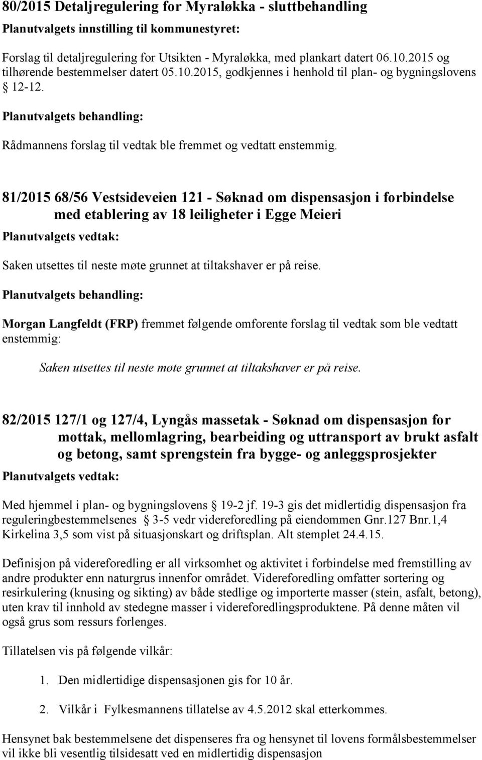 81/2015 68/56 Vestsideveien 121 - Søknad om dispensasjon i forbindelse med etablering av 18 leiligheter i Egge Meieri Saken utsettes til neste møte grunnet at tiltakshaver er på reise.